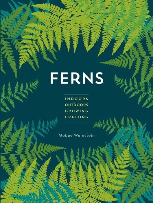 Ferns: Indoors: Outdoors--Growing--Crafting