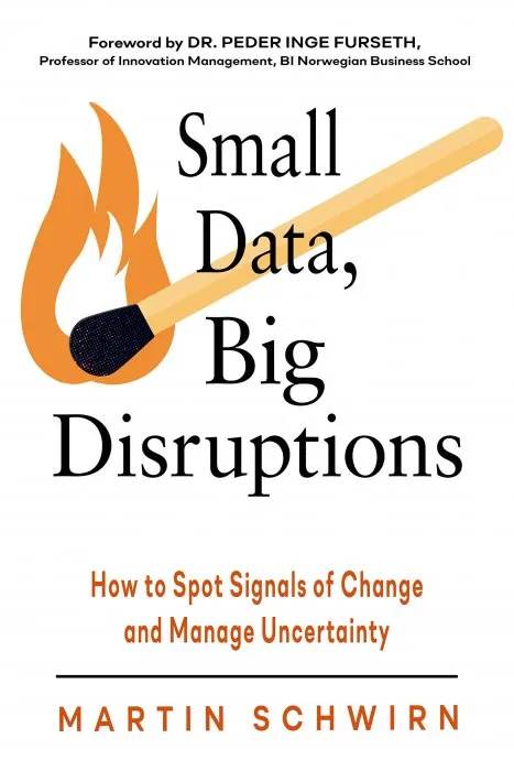 Small Data, Big Disruptions : How to Spot Signals of Change and Manage Uncertainty