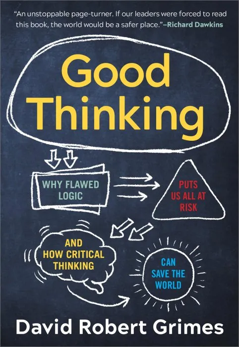 Good Thinking: Why Flawed Logic Puts Us All at Risk and How Critical Thinking Can Save the World