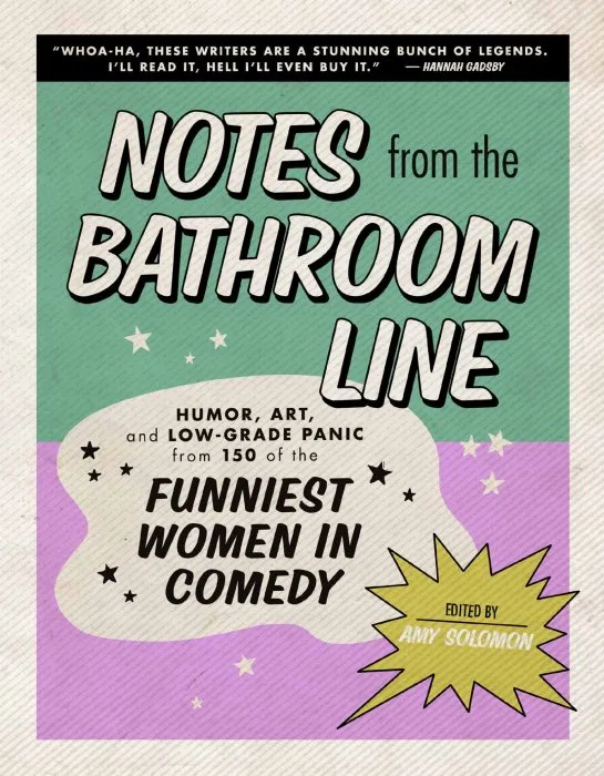 Notes From the Bathroom Line: Humor, Art, and Low-grade Panic from 150 of the Funniest Women in Comedy