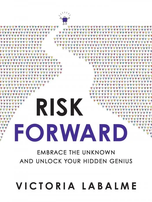 Risk Forward: Embrace the Unknown and Unlock Your Hidden Genius
