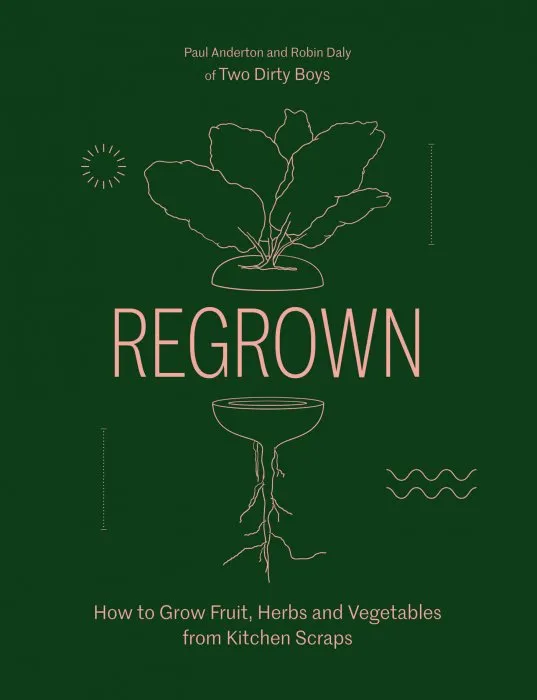 Regrown: How to Grow Fruit, Herbs and Vegetables from Kitchen Scraps
