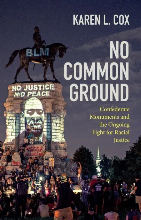 No Common Ground: Confederate Monuments and the Ongoing Fight for Racial Justice (Ferris and Ferris)