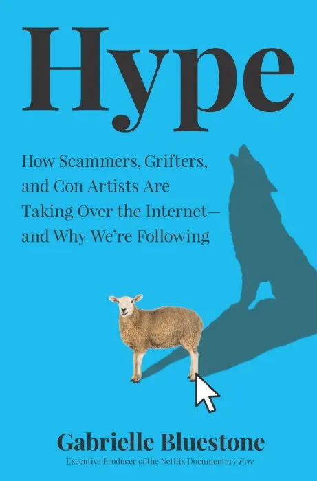 Hype: How Scammers, Grifters, and Con Artists Are Taking Over the Internet—and Why We're Following