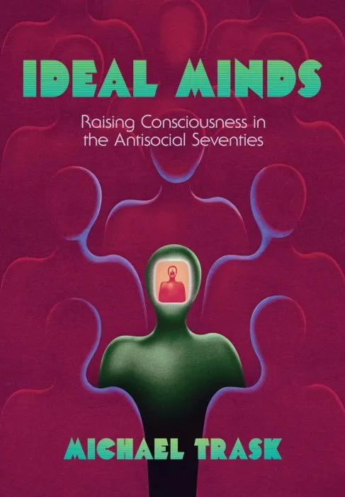 Ideal Minds: Raising Consciousness in the Antisocial Seventies