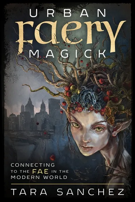 Urban Faery Magick: Connecting to the Fae in the Modern World
