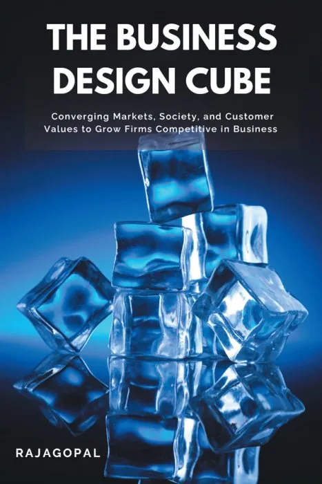The Business Design Cube: Converging Markets, Society, and Customer Values to Grow Firms Competitive in Business