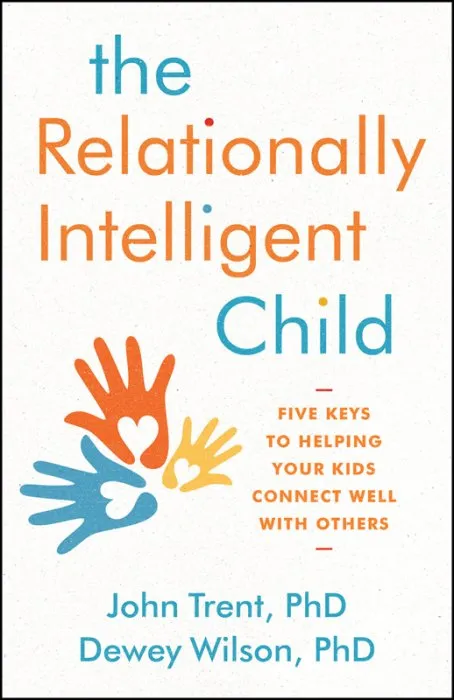 The Relationally Intelligent Child: Five Keys to Helping Your Kids Connect Well with Others