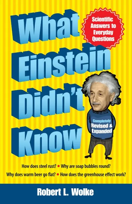 What Einstein Didn't Know: Scientific Answers to Everyday Questions, Revised and Expanded Edition