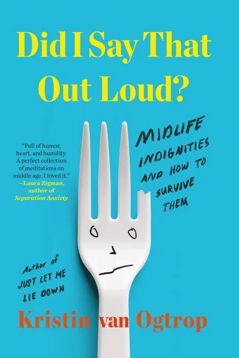 Did I Say That Out Loud?: Midlife Indignities and How to Survive Them