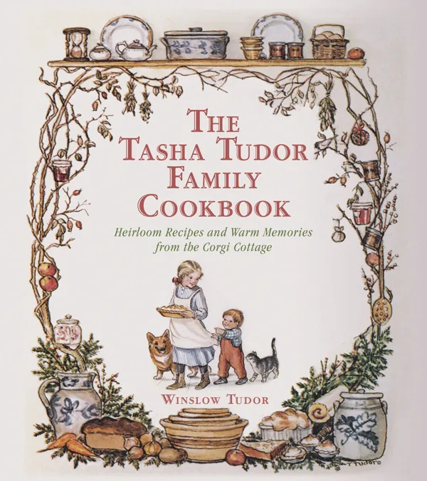 The Tasha Tudor Family Cookbook: Heirloom Recipes and Warm Memories from Corgi Cottage