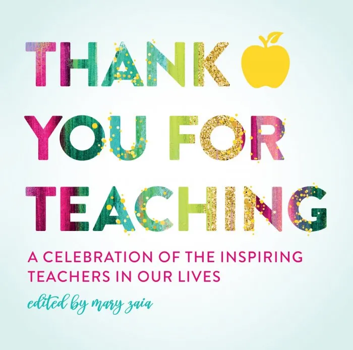 Thank You For Teaching: A Celebration of the Inspiring Teachers in Our Lives