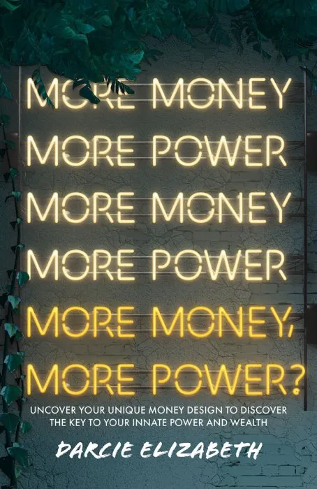 More Money, More Power?: Uncover Your Unique Money Design to Discover the Key to Your Innate Power and Wealth