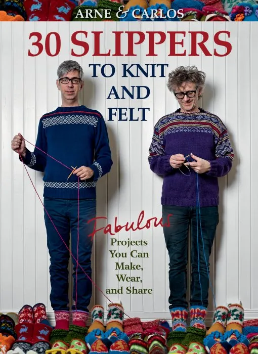 Arne & Carlos-30 Slippers to Knit & Felt: Fabulous Projects You Can Make, Wear, and Share