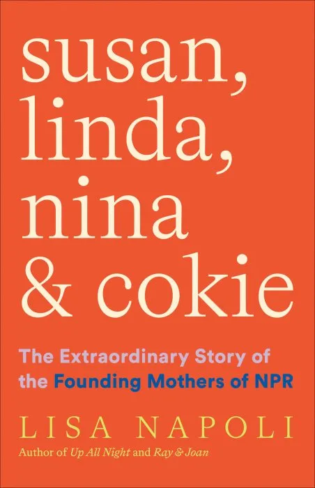 Susan, Linda, Nina & Cokie: The Extraordinary Story of the Founding Mothers of NPR