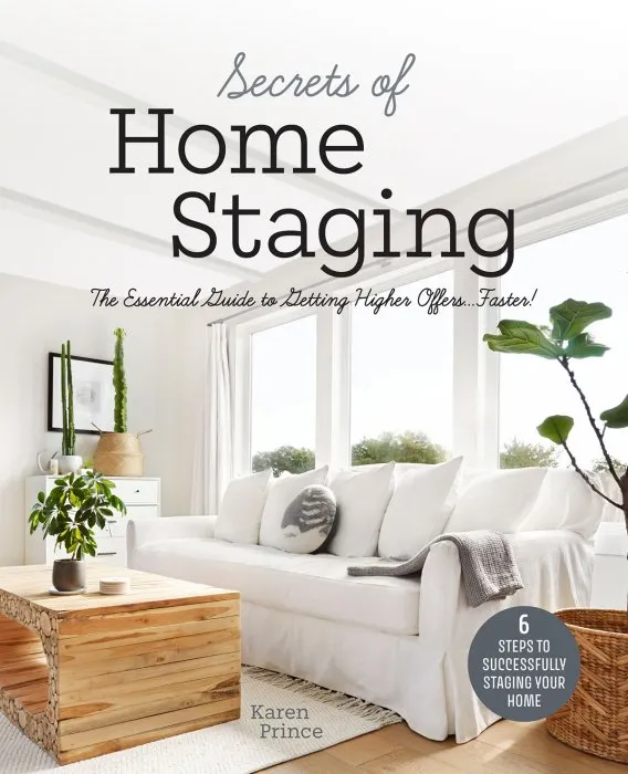 Secrets of Home Staging: The Essential Guide to Getting Higher Offers Faster