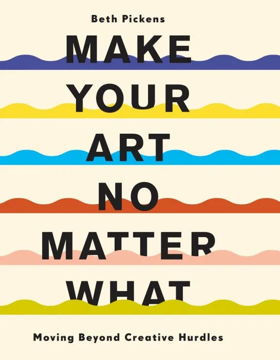 Make Your Art No Matter What: Moving Beyond Creative Hurdles