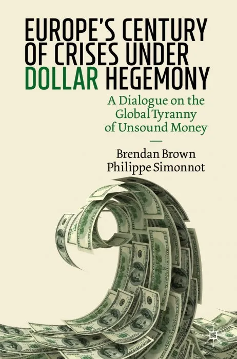 Europe's Century of Crises Under Dollar Hegemony: A Dialogue on the Global Tyranny of Unsound Money