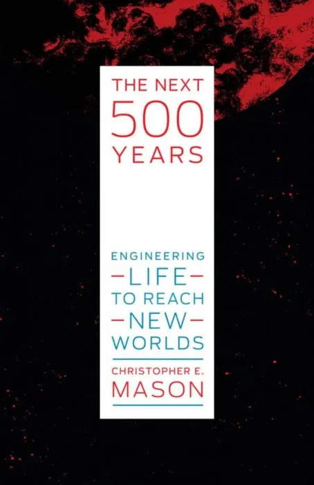 The Next 500 Years: Engineering Life to Reach New Worlds (The MIT Press)