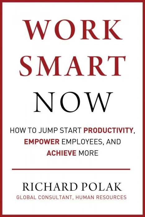 Work Smart Now: How to Jump Start Productivity, Empower Employees, and Achieve More
