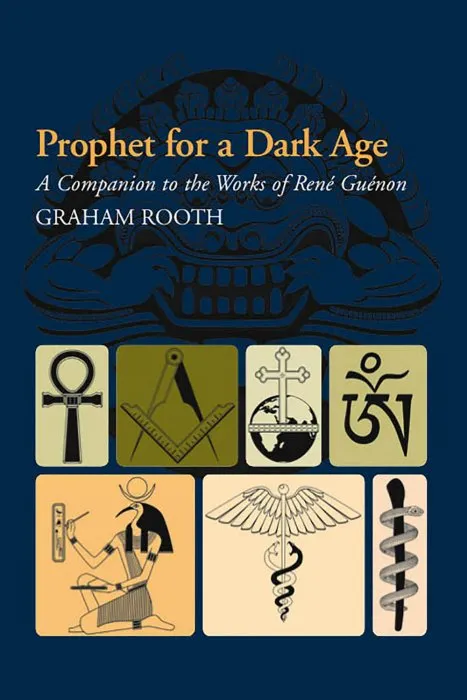 Prophet for a Dark Age: A Companion to the Works of René Guénon