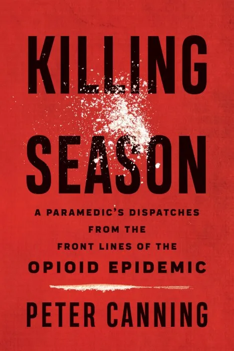 Killing Season: A Paramedic's Dispatches from the Front Lines of the Opioid Epidemic