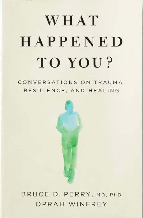 What Happened to You?: Conversations on Trauma, Resilience, and Healing