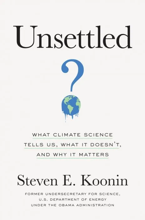 Unsettled: What Climate Science Tells Us, What It Doesn't, and Why It Matters