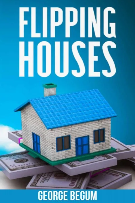 Flipping Houses: The Best Proven Strategies for Beginners to Start a Real Estate Flipping Business
