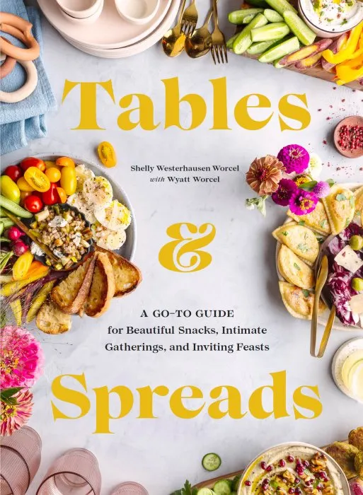 Tables & Spreads: A Go-To Guide for Beautiful Snacks, Intimate Gatherings, and Inviting Feasts