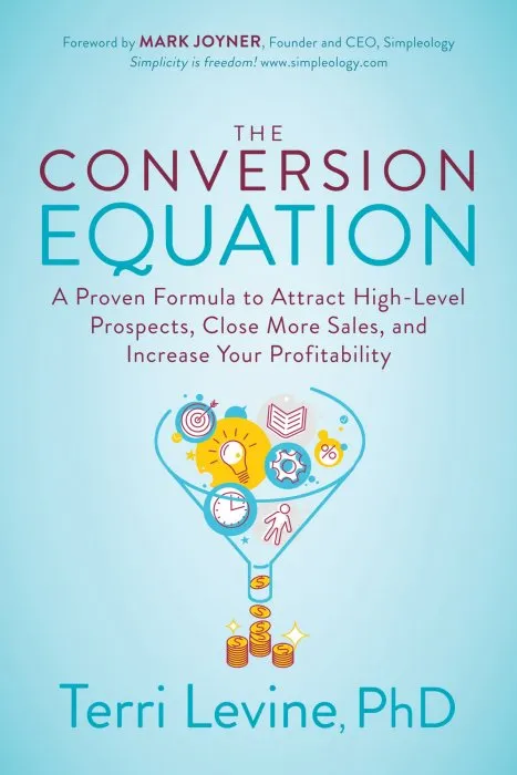 The Conversion Equation: A Proven Formula to Attract High-Level Prospects, Close More Sales, and Increase Your Profitability