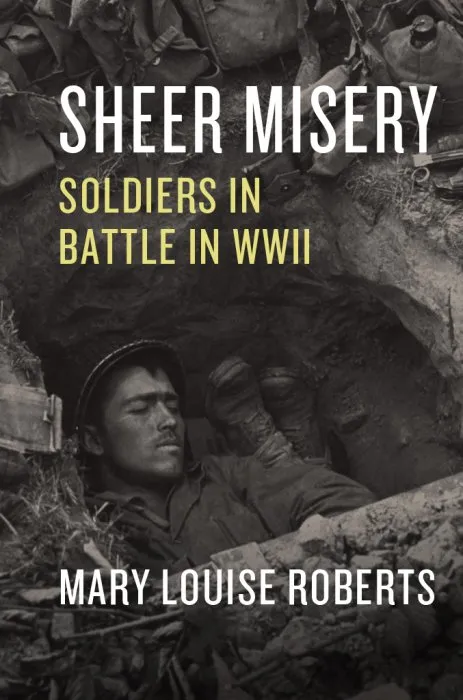 Sheer Misery: Soldiers in Battle in WWII