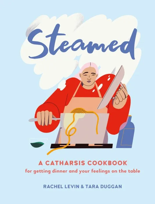 Steamed: A Catharsis Cookbook for Getting Dinner and Your Feelings On the Table