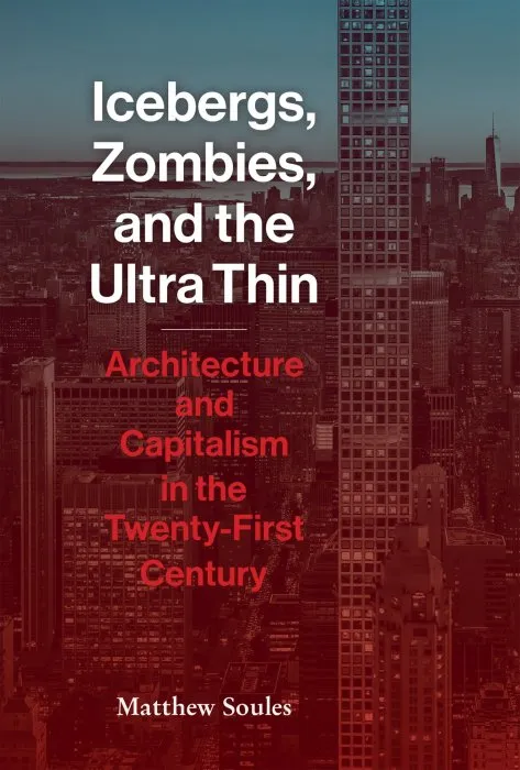 Icebergs, Zombies, and the Ultra-Thin: Architecture and Capitalism in the 21st Century