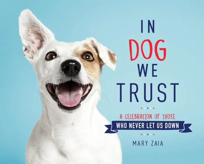 In Dog We Trust: A Celebration of Those Who Never Let Us Down