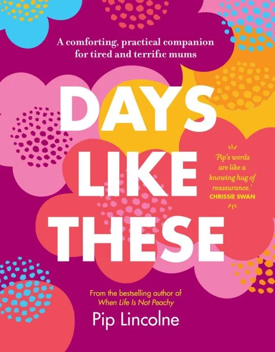 Days Like These: A comforting, practical companion for tired and terrific mums