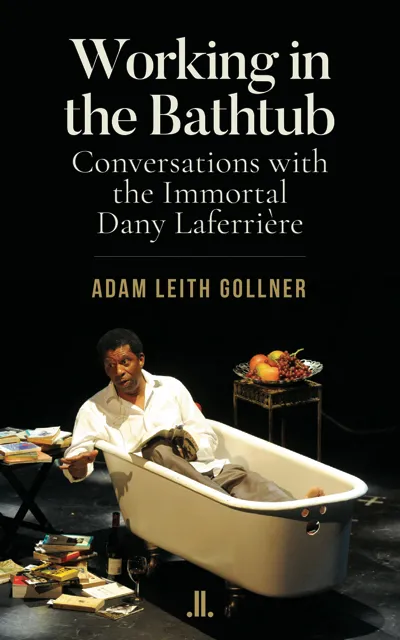 Working in the Bathtub: Conversations with the Immortal Dany Laferrière