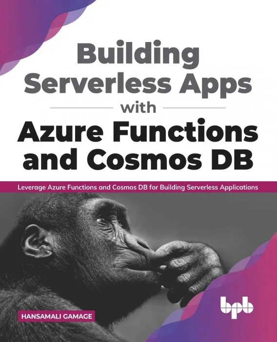 Building Serverless Apps with Azure Functions and Cosmos DB: Leverage Azure functions and Cosmos DB for building serverless apps