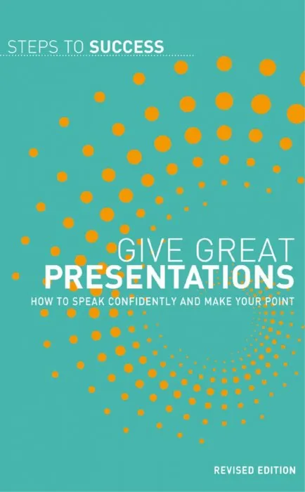 Give Great Presentations: How to Speak Confidently and Make Your Point (Steps to Success)