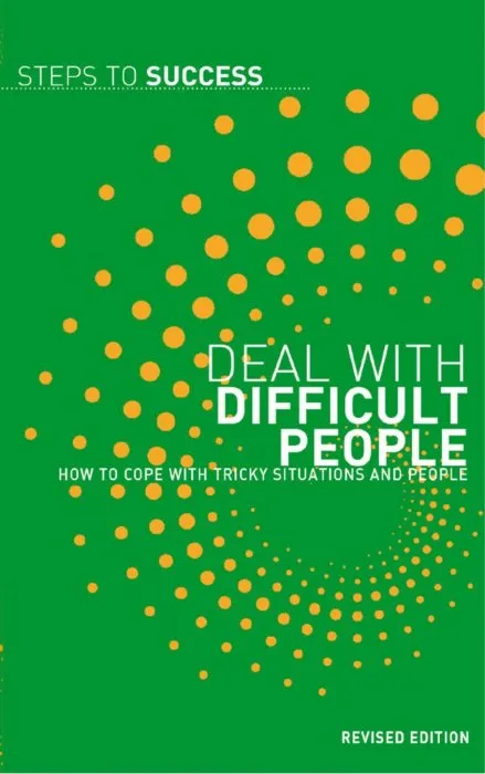 Deal with Difficult People: How to Cope with Tricky Situations and People (Steps to Success), Revised Edition
