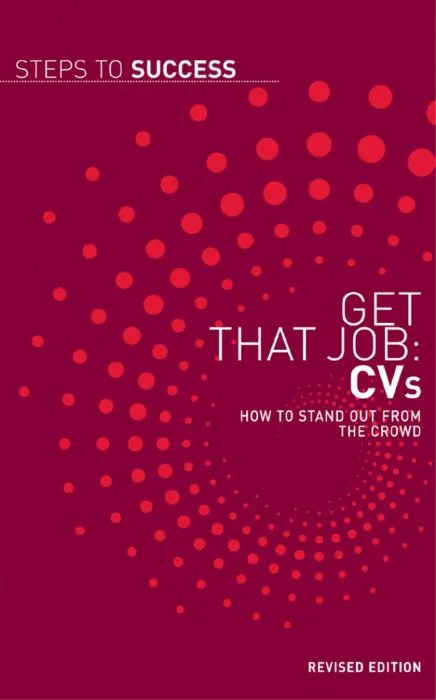 Get That Job: CVs: How to Stand Out from the Crowd (Steps to Success), Revised Edition