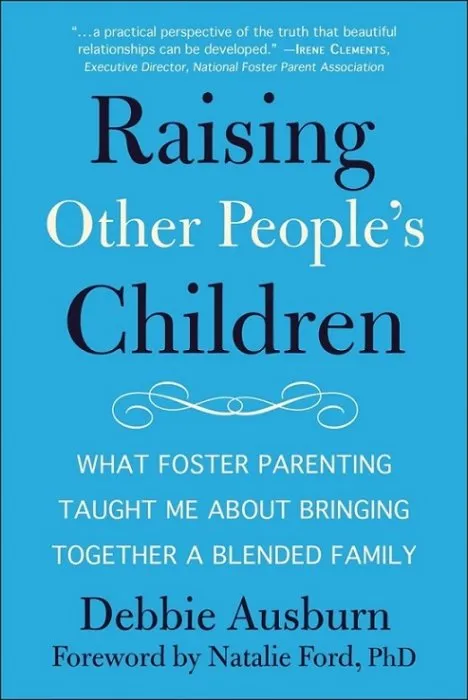 Raising Other People's Children: What Foster Parenting Taught Me About Bringing Together A Blended Family