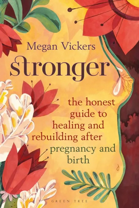 Stronger: The Honest Guide to Healing and Rebuilding after Pregnancy and Birth