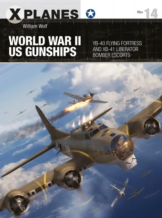 World War II US Gunships: YB-40 Flying Fortress and XB-41 Liberator Bomber Escorts (X-Planes #14)