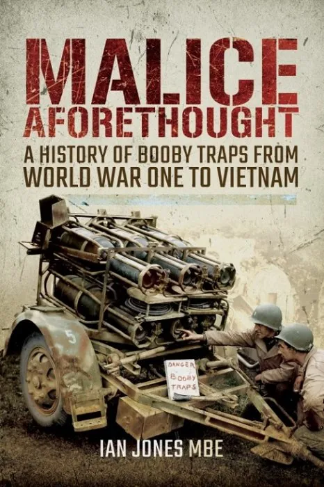 Malice Aforethought: A History of Booby Traps from the First World War to Vietnam