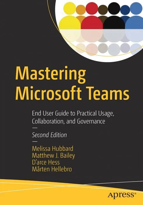 Mastering Microsoft Teams: End User Guide to Practical Usage, Collaboration, and Governance, 2nd Edition