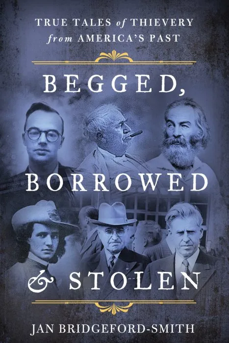Begged, Borrowed, & Stolen: True Tales of Thievery from America's Past