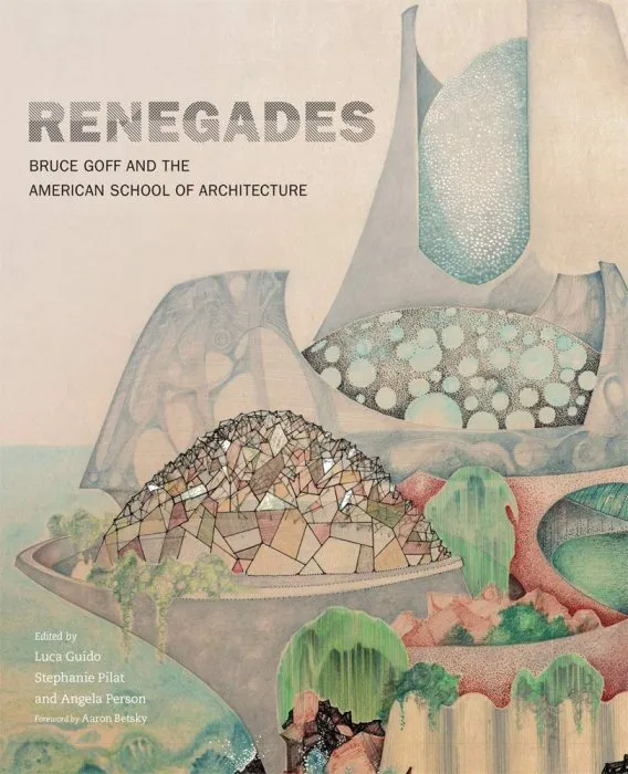Renegades: Bruce Goff and the American School of Architecture