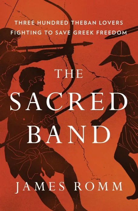 The Sacred Band: Three Hundred Theban Lovers Fighting to Save Greek Freedom