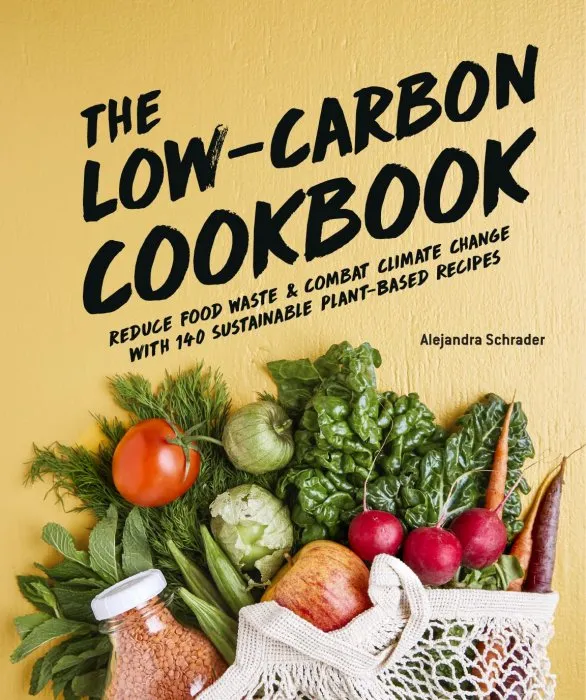 The Low-Carbon Cookbook & Action Plan: Reduce Food Waste and Combat Climate Change with 140 Sustainable Plant-Based Recipes